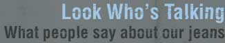 Look Who's - What people say about our jeans